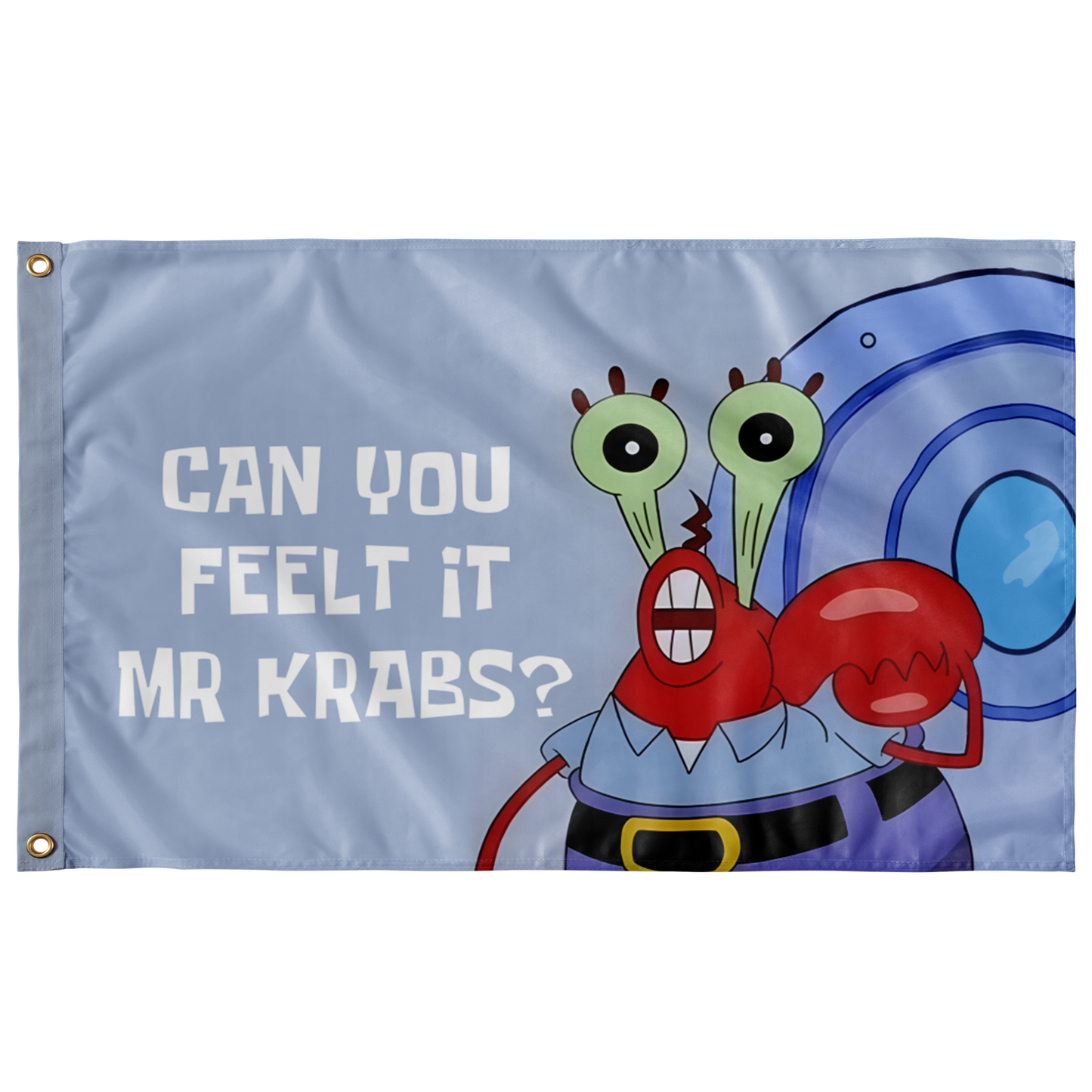 Can you feel it mr krabs?